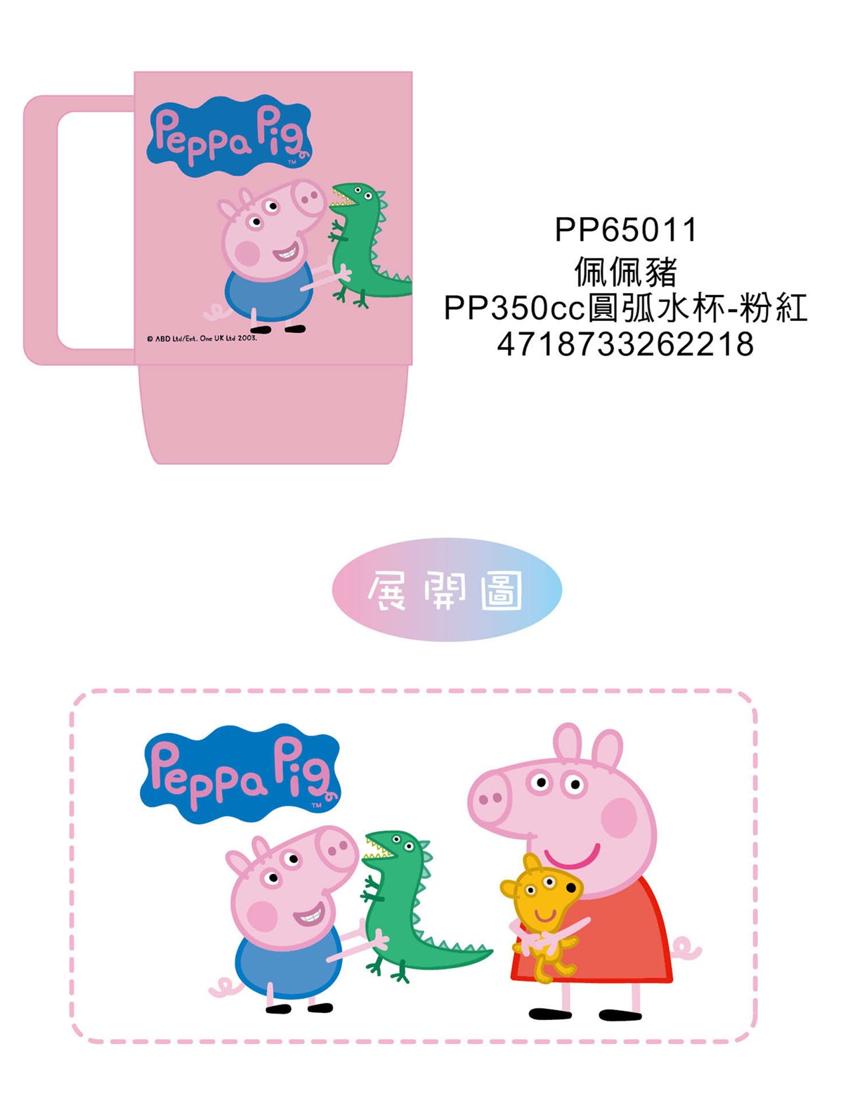 麵包超人 AN65011 紅 4718733262201 佩佩豬 PP65011 粉 4718733262218 巧虎 QH65011 黃 4718733262225 角落生物 SM65011a 藍  4718733262232 角落生物 SM65011b 粉  4718733262249